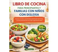 LIBRO DE COCINA PARA PRINCIPIANTES Y FAMILIAS CON NIÑOS CON DISLEXIA: Recetas sencillas y equilibradas, planificación de 30 días y pautas prácticas para una mejor organización diaria