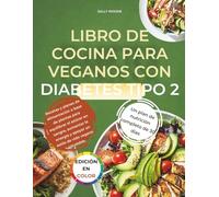 LIBRO DE COCINA PARA VEGANOS CON DIABETES TIPO 2: Recetas y planes de alimentación a base de plantas para equilibrar el azúcar en sangre, aumentar la ... y apoyar un estilo de vida vegano saludable.