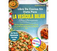 Libro De Cocina Sin Dieta Para La Vesícula Biliar Para Principiantes: Recetas rápidas y sabrosas bajas en grasa con un plan de comidas para una digestión fácil