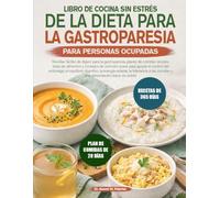 LIBRO DE COCINA SIN ESTRÉS DE LA DIETA PARA LA GASTROPARESIA PARA PERSONAS OCUPADAS: Recetas fáciles de digerir para la gastroparesia, planes de ... para apoyar el confort del estómago, e....