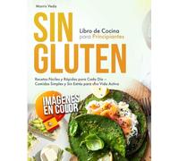 Libro de Cocina Sin Gluten para Principiantes: Recetas Fáciles y Rápidas para Cada Día - Comidas Simples y Sin Estrés para una Vida Activa