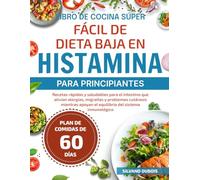 LIBRO DE COCINA SÚPER FÁCIL DE DIETA BAJA EN HISTAMINA PARA PRINCIPIANTES: Recetas rápidas y saludables para el intestino que alivian alergias, ... apoyan el equilibrio del sistema inmunológico