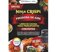 Libro de cocina súper fácil para principiantes con freidora de aire Ninja Crispi: Recetas rápidas y deliciosas de Ninja CRISPi para mejorar tus ... para las noches ajetreadas, listas en minutos