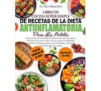 LIBRO DE COCINA SÚPER SIMPLE DE RECETAS DE LA DIETA ANTIINFLAMATORIA PARA LA ARTRITIS: Una guía esencial de recetas antiinflamatorias que favorecen el ... aumentar la energía, apoyar el c...