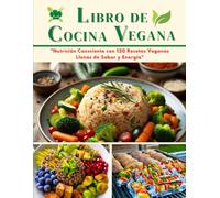 LIBRO DE COCINA VEGANA EN ESPAÑOL: "Nutrición Consciente con 120 Recetas Veganas Llenas de Sabor y Energía"