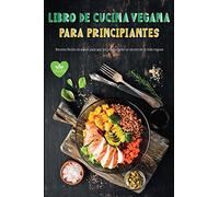 Libro de Cocina Vegana para Principiantes: Recetas Veganas Fáciles de Seguir para Principiantes Dieta Sin Gluten