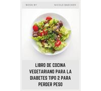 LIBRO DE COCINA VEGETARIANO PARA LA DIABETES TIPO 2 PARA PERDER PESO: Recetas vegetales satisfactorias para perder peso, equilibrar el azúcar en sangre y sentirte lo mejor posible