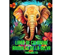 Libro De Colorear Animales De La Selva Para Adultos: Libera Al Explorador Que Llevas Dentro En Una Aventura Para Colorear En La Jungla Escape Sereno Encuentra La Tranquilidad Coloreando Las Maravillas