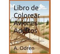 Libro de Colorear Aviones Adultos: Dibujos Detallados de Modelos Históricos. Antiestrés, Relajación y Creatividad en la Aviación.