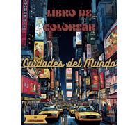 Libro De Colorear Ciudades Del Mundo: Cuaderno De Colorear Para Adultos Paisajes Del Mundo: París, Ámsterdam, Roma, China, Londres, Egipto, Tokio