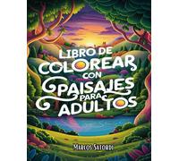 Libro De Colorear Con Paisajes Para Adultos: 50 Paisajes Majestuosos Para Despertar Tu Creatividad, Sumergirte En Un Mundo De Color Y Calma, Y Viajar A Través De La Imaginación Hacia Rincones Escondid