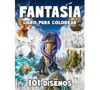 Libro de colorear de fantasía para adultos y adolescentes: 101 diseños épicos para colorear: libro antiestrés para relajarte con dragones, criaturas míticas, guerreros, castillos y paisajes mágicos
