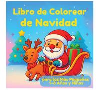 Libro de Colorear de Navidad para los Más Pequeños 1-3 Años y Niños: Dibujos simples y adorables de Papá Noel, renos, muñecos de nieve y más | El regalo perfecto de Navidad para los más pequeños