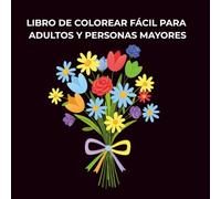 Libro de Colorear Fácil para Adultos y Personas Mayores: Imágenes Simples y Relajantes de Paisajes, Animales, Flores, Pájaros y Más