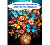 Libro De Colorear Para Adultos Con Preciosas Flores: Jardín Mágico Relájate Coloreando Hermosas Flores Y Mariposas Para Principiantes Y Artistas Disfruta De La Belleza De Las Flores Y Mariposas Para C