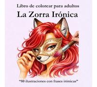 Libro de colorear para adultos: La Zorra Irónica: Libro de colorear para adultos antiestrés, 80 ilustraciones con frases irónicas para relajarte coloreando, liberar la ansiedad y reír