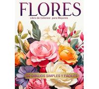 Libro De Colorear Para Mayores 50 Flores: Cuaderno Para Colorear Flores, Diseños Grandes Y Fáciles Para Adultos Mayores O Para Principiantes, Diseños ... Y Relajarse, Regalo Para Personas Mayores