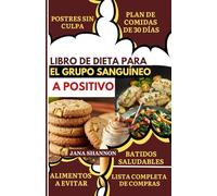 Libro de dieta para el grupo sanguíneo A positivo: Recetas deliciosas, rápidas y ricas en fibra sin gluten para el tipo de sangre A positivo: alivio del SII, metabolismo y control de la inflamación