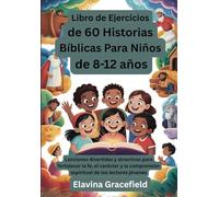 Libro de Ejercicios de 60 Historias Bíblicas Para Niños de 8 - 12 años: Lecciones divertidas y atractivas para fortalecer la fe, el carácter y la comprensión espiritual de los lectores jóvenes