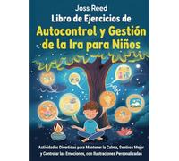 Libro de ejercicios de autocontrol y gestión de la ira para niños: Actividades divertidas para mantener la calma, sentirse mejor y controlar las emociones, con ilustraciones personalizadas