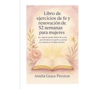 Libro de ejercicios de fe y renovación de 52 semanas para mujeres: Un viaje de estudio bíblico de un año para fortalecer tu espíritu y caminar con valentía en la Palabra de Dios