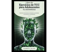 Libro de ejercicios de TCC para adolescentes: Dominio emocional, combate la ansiedad y aumenta tu autoestima.