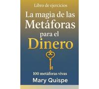 LIBRO DE EJERCICIOS LA MAGIA DE LAS METAFORAS PARA EL DINERO: 100 METAFORAS VIVAS