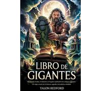 LIBRO DE GIGANTES: Revelando el mito, el misterio y el legado espiritual de los antiguos gigantes: un viaje a través de la historia sagrada y la tradición olvidada