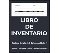 Libro de Inventario: Registro de Inventario de 5 Columnas para Negocios Pequeños, Tiendas, Almacenes u Oficinas en Casa - Artículo, Descripción, Precio, Cantidad y Ubicación - Formato 8.5 x 11