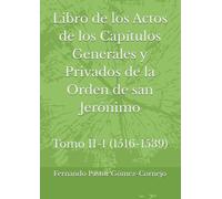 Libro de los Actos de los Capítulos Generales y Privados de la Orden de san Jerónimo: Tomo II-1 (1516-1539)