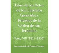 Libro de los Actos de los Capítulos Generales y Privados de la Orden de san Jerónimo: Tomo VIII (1817-1835)