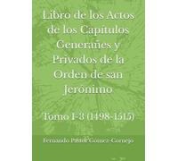 Libro de los Actos de los Capítulos Generañes y Privados de la Orden de san Jerónimo: Tomo I-3 (1498-1515)