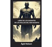 Libro de los Gigantes de los Rollos del Mar Muerto: Antiguos secretos de los Vigilantes, los Nefilim y los Gigantes Perdidos de las Escrituras