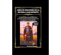 Libro de oraciones de la Novena a San Expedito: Un poderoso devocional de 9 días para la renovación espiritual, el fortalecimiento de la fe y la esperanza en tiempos difíciles.