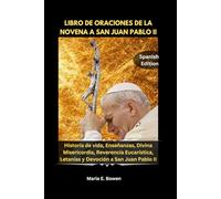 LIBRO DE ORACIONES DE LA NOVENA A SAN JUAN PABLO II: Historia de vida, Enseñanzas, Divina Misericordia, Reverencia Eucarística, Letanías y Devoción a San Juan Pablo II