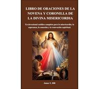 LIBRO DE ORACIONES DE LA NOVENA Y CORONILLA DE LA DIVINA MISERICORDIA: Un devocional católico completo para la misericordia, la esperanza, la sanación y la renovación espiritual.