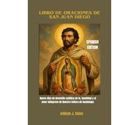 LIBRO DE ORACIONES DE SAN JUAN DIEGO: Nueve días de devoción católica de fe, humildad y el amor milagroso de Nuestra Señora de Guadalupe.