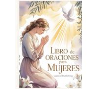 Libro de oraciones para mujeres: Devocional con oraciones diarias, versículos y reflexiones para fortalecer la fe de las mujeres