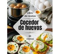 Libro de recetas Cocedor de huevos : Más de 60 preparaciones variadas, sencillas, económicas y fáciles de hacer en casa.