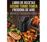 Libro de Recetas COSORI Turbo Tower Freidora de Aire: Guía Completa con 150 Recetas para Aprovechar al Máximo tu COSORI Turbo Tower - Cocina Sin Aceite y Sin Complicaciones