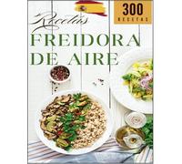 Libro de recetas de aire en español: 300 recetas sencillas, fáciles y deliciosas para toda la familia