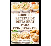 LIBRO DE RECETAS DE DIETA BRAT PARA PRINCIPIANTES: Comidas sencillas y fáciles de preparar para favorecer la digestión
