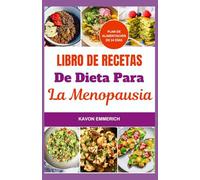 LIBRO DE RECETAS DE DIETA PARA LA MENOPAUSIA: Controle los cambios hormonales con recetas y un plan de alimentación que restablecen el estado de ánimo, renuevan la energía y reducen el tamaño corporal
