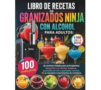 LIBRO DE RECETAS DE GRANIZADOS NINJA CON ALCOHOL PARA ADULTOS: 100 recetas fáciles de cócteles helados para principiantes: Margaritas con alcohol, ... No se necesitan conocimientos de coctelería.