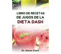 LIBRO DE RECETAS DE JUGOS DE LA DIETA DASH: Deliciosas recetas de mezclas de frutas para controlar la presión arterial y mejorar la salud en general