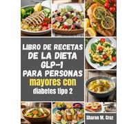 Libro de recetas de la dieta GLP-1 para personas mayores con diabetes tipo 2: Comidas que se adaptan a tu dosis; mapas de 12 semanas, más de 80 recetas y un sistema de rescate de efectos secundarios