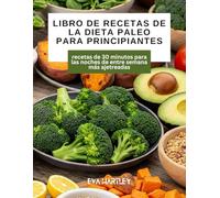 Libro de recetas de la dieta paleo para principiantes: recetas de 30 minutos para las noches de entre semana más ajetreadas