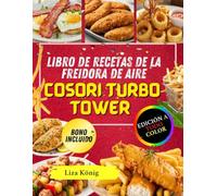 Libro de recetas de la freidora de aire COSORI Turbo Tower: Recetas rápidas, saludables y crujientes para freidora de aire con ingredientes cotidianos para cocinar sin estrés