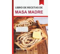 Libro de recetas de masa madre 2026: Entrantes fáciles, pan casero y panes artesanales con horneado paso a paso para principiantes y panaderos caseros