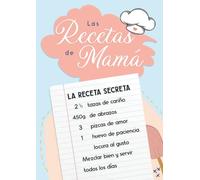 Libro de Recetas en Blanco - Las Recetas de Mamá: Cuaderno para Apuntar 100 Recetas de Cocina | Recetario para Rellenar | Idea de Regalo Original para Día de la Madre o Cumpleaños de Mamá
